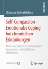 Image for Self-Compassion - Emotionales Coping Bei Chronischen Erkrankungen: Moderator Zwischen Neurologischen Symptomen Und Subjektivem Wohlfühlen