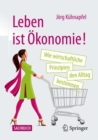 Image for Leben Ist Okonomie!: Wie Wirtschaftliche Prinzipien Den Alltag Bestimmen
