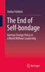 Image for End of Self-Bondage: German Foreign Policy in a World Without Leadership
