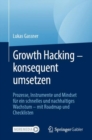 Image for Growth Hacking - Konsequent Umsetzen: Prozesse, Instrumente Und Mindset Fur Ein Schnelles Und Nachhaltiges Wachstum - Mit Roadmap Und Checklisten