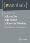Image for Exploring the Large Hadron Collider - the Detectors: The World Machine Clearly Explained