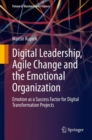 Image for Digital Leadership, Agile Change and the Emotional Organization: Emotion as a Success Factor for Digital Transformation Projects