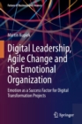 Image for Digital leadership, agile change and the emotional organization  : emotion as a success factor for digital transformation projects