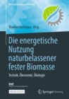 Image for Die Energetische Nutzung Naturbelassener Fester Biomasse: Technik, Okonomie, Okologie