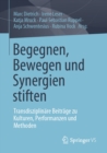 Image for Begegnen, Bewegen Und Synergien Stiften: Transdisziplinare Beitrage Zu Kulturen, Performanzen Und Methoden