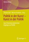Image for Politik in der Kunst - Kunst in der Politik: Zum Potential asthetischer Zugange zur Politik