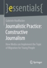 Image for Journalistic Practice: Constructive Journalism : How Media can Implement the Topic of Migration for Young People