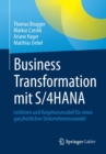 Image for Business Transformation mit S/4HANA : Leitlinien und Vorgehensmodell fur einen ganzheitlichen Unternehmenswandel