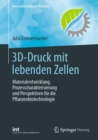 Image for 3D-Druck Mit Lebenden Zellen: Materialentwicklung, Prozesscharakterisierung Und Perspektiven Fur Die Pflanzenbiotechnologie