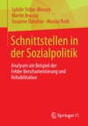 Image for Schnittstellen in der Sozialpolitik : Analysen am Beispiel der Felder Berufsorientierung und Rehabilitation