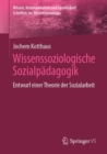 Image for Wissenssoziologische Sozialpadagogik : Entwurf einer Theorie der Sozialarbeit