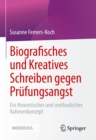 Image for Biografisches Und Kreatives Schreiben Gegen Prufungsangst: Ein Theoretisches Und Methodisches Rahmenkonzept