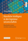 Image for Kunstliche Intelligenz in Den Ingenieurwissenschaften: Maschinelles Lernen Verstehen Und Bewerten