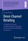 Image for Omni-Channel Retailing : An Analysis of Channel Interdependencies, Integration Services and Specific Marketing Instruments