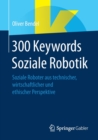 Image for 300 Keywords Soziale Robotik : Soziale Roboter aus technischer, wirtschaftlicher und ethischer Perspektive