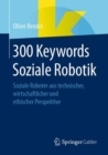 Image for 300 Keywords Soziale Robotik: Soziale Roboter Aus Technischer, Wirtschaftlicher Und Ethischer Perspektive