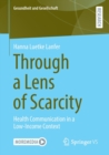 Image for Through a Lens of Scarcity : Health Communication in a Low-Income Context