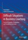 Image for Difficult Situations in Business Coaching : Practical Examples, Perspectives and Possibilities for Action