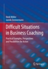 Image for Difficult Situations in Business Coaching: Practical Examples, Perspectives and Possibilities for Action