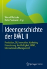 Image for Ideengeschichte Der BWL II: Produktion, OR, Innovation, Marketing, Finanzierung, Nachhaltigkeit, OBWL, Internationales Management