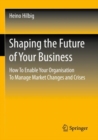 Image for Shaping the future of your business  : how to enable your organisation to manage market changes and crises