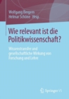 Image for Wie Relevant Ist Die Politikwissenschaft?: Wissenstransfer Und Gesellschaftliche Wirkung Von Forschung Und Lehre