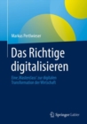 Image for Das Richtige digitalisieren : Eine ‚Masterclass‘ zur digitalen Transformation der Wirtschaft