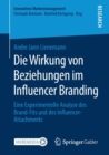 Image for Die Wirkung von Beziehungen im Influencer Branding : Eine Experimentelle Analyse des Brand-Fits und des Influencer-Attachments