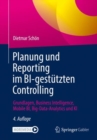 Image for Planung und Reporting im BI-gestutzten Controlling: Grundlagen, Business Intelligence, Mobile BI, Big-Data-Analytics und KI