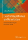 Image for Elektromagnetismus und Gravitation : Die Vereinheitlichung der klassischen Physik