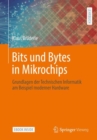 Image for Bits Und Bytes in Mikrochips: Grundlagen Der Technischen Informatik Am Beispiel Moderner Hardware
