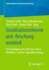 Image for Sozialisationstheorie und -forschung revisited: Ein Paradigma im Lichte der neuen Kindheits- und der Jugendforschung