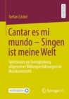 Image for Cantar Es Mi Mundo - Singen Ist Meine Welt: Spielraume Zur Ermoglichung Allgemeiner Bildungserfahrungen Im Musikunterricht
