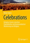 Image for Celebrations : Religiose Events zwischen Popularkultur und kommunikativer Markierung von Religion