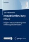 Image for Interventionsforschung Im Feld: Gruppen- Und Organisationsdynamik in Einem Agilen Unternehmen