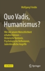 Image for Quo Vadis, Humanismus? : Wie wir unsere Menschlichkeit erhalten konnen - Historische Kontexte, Psychologische Reflexionen, Judenfeindliche Angriffe