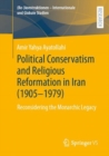 Image for Political Conservatism and Religious Reformation in Iran (1905-1979): Reconsidering the Monarchic Legacy