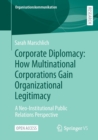 Image for Corporate Diplomacy: How Multinational Corporations Gain Organizational Legitimacy : A Neo-Institutional Public Relations Perspective
