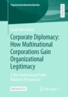 Image for Corporate Diplomacy: How Multinational Corporations Gain Organizational Legitimacy: A Neo-Institutional Public Relations Perspective