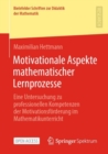 Image for Motivationale Aspekte Mathematischer Lernprozesse: Eine Untersuchung Zu Professionellen Kompetenzen Der Motivationsförderung Im Mathematikunterricht