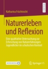 Image for Naturerleben Und Reflexion: Eine Qualitative Untersuchung Zur Erforschung Von Naturerfahrungen Jugendlicher Im Schulischen Kontext