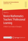 Image for Novice mathematics teachers&#39; professional learning  : a multi-case study in Shanghai