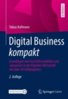 Image for Digital Business kompakt : Grundlagen von Geschaftsmodellen und -prozessen in der Digitalen Wirtschaft mit uber 70 Fallbeispielen