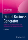 Image for Digital Business Generator : Aufbau von Geschaftsmodellen und -prozessen in der Digitalen Wirtschaft