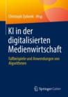 Image for KI in der digitalisierten Medienwirtschaft : Fallbeispiele und Anwendungen von Algorithmen