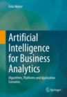 Image for Artificial intelligence for business analytics  : algorithms, platforms and application scenarios