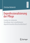 Image for Deprofessionalisierung der Pflege : Coolout als inharente Grundlage einer unauflosbaren deprofessionellen Berufswirklichkeit?