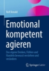 Image for Emotional kompetent agieren : Das eigene Denken, Fuhlen und Handeln bewusst verstehen und verandern