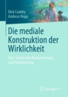 Image for Die Mediale Konstruktion Der Wirklichkeit: Eine Theorie Der Mediatisierung Und Datafizierung