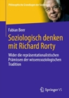 Image for Soziologisch Denken Mit Richard Rorty: Wider Die Reprasentationalistischen Pramissen Der Wissenssoziologischen Tradition